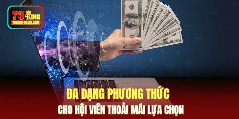Đa dạng phương thức cho hội viên thoải mái lựa chọn
