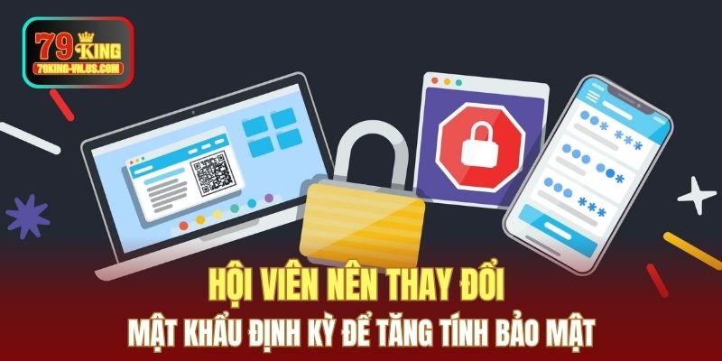 Hội viên nên thay đổi mật khẩu định kỳ để tăng tính bảo mật