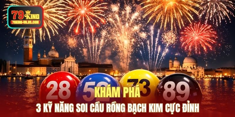 Khám phá 3 kỹ năng soi cầu rồng bạch kim cực đỉnh
