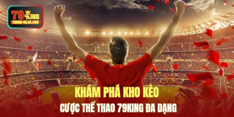 Khám phá kho kèo cược Thể thao 79KING đa dạng