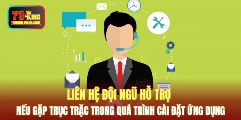 Liên hệ đội ngũ hỗ trợ nếu gặp trục trặc trong quá trình cài đặt ứng dụng