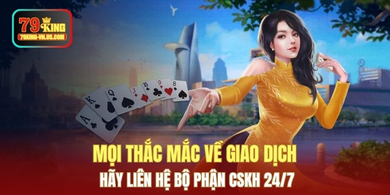 Mọi thắc mắc về giao dịch hãy liên hệ bộ phận CSKH 24/7