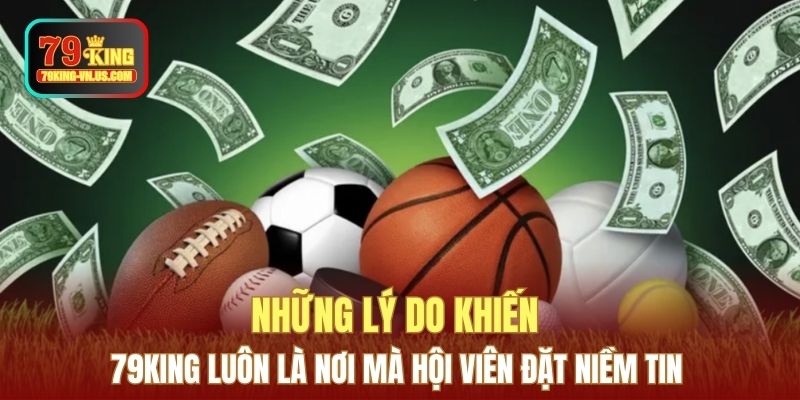 Những lý do khiến 79KING luôn là nơi mà hội viên đặt niềm tin